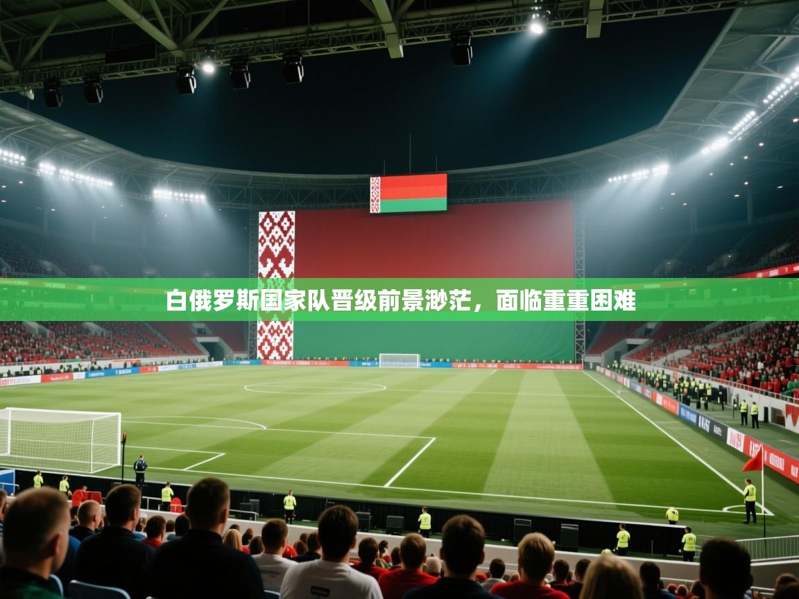白俄罗斯国家队晋级前景渺茫，面临重重困难  第1张