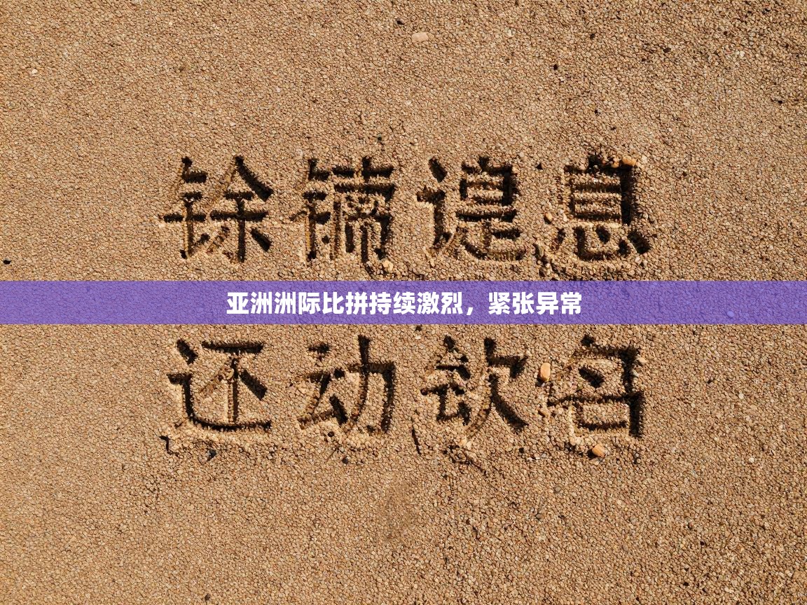 亚洲洲际比拼持续激烈，紧张异常  第2张